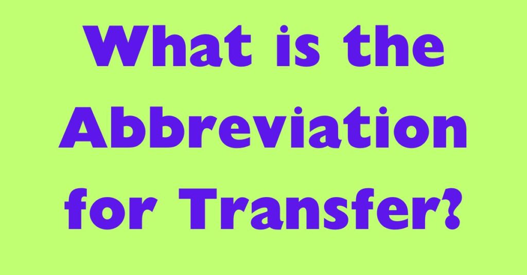 Abbreviation for Transfer