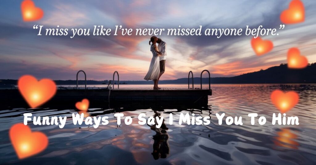 Funny Ways To Say I Miss You To Him