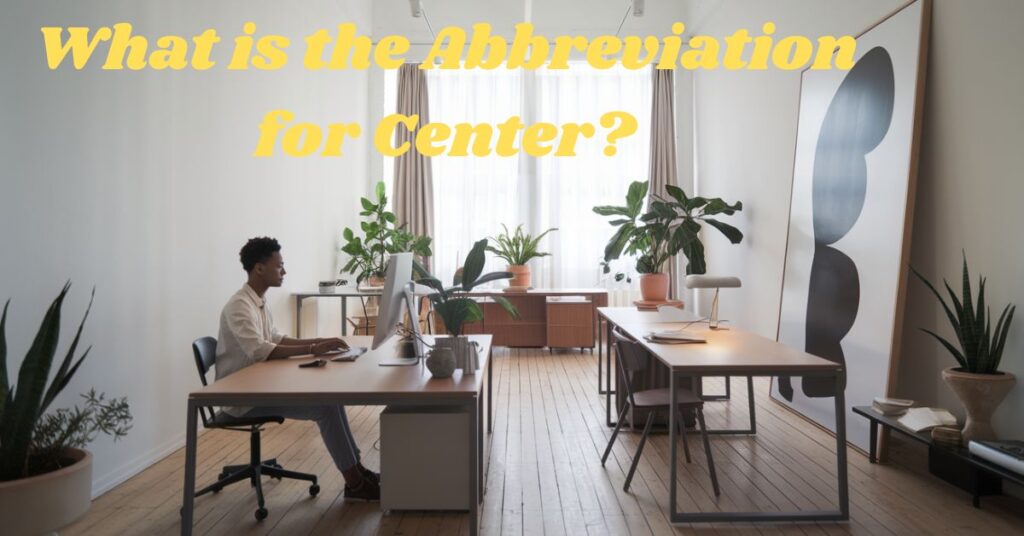 What is the Abbreviation for Center?