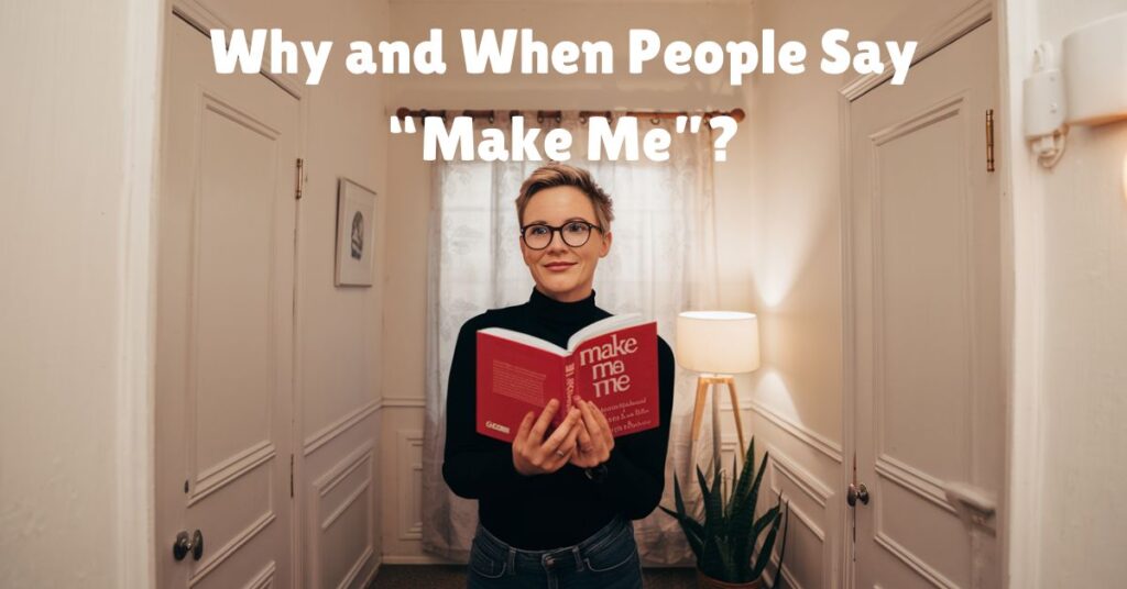 Why and When People Say “Make Me”?